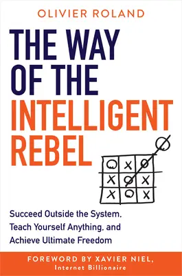 Cesta inteligentního rebela: Uspějte mimo systém, naučte se cokoli sami a dosáhněte konečné svobody. - The Way of the Intelligent Rebel: Succeed Outside the System, Teach Yourself Anything, and Achieve Ultimate Freedom