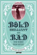 Odvážný, skvělý a zlý: Irské ženy z historie: Brilantní a chytré: irské ženy z historie - Bold, Brilliant and Bad: Irish Women from History