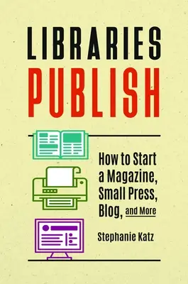 Knihovny Publish: Jak založit časopis, malý tisk, blog a další publikace? - Libraries Publish: How to Start a Magazine, Small Press, Blog, and More