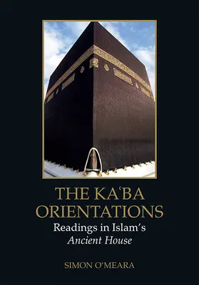 Kaʿba Orientace: Čtení o starobylém domě islámu - The Kaʿba Orientations: Readings in Islam's Ancient House