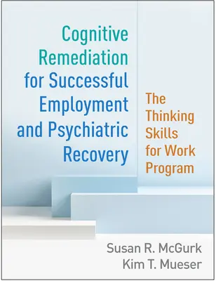 Kognitivní náprava pro úspěšné zaměstnání a psychiatrické zotavení: The Thinking Skills for Work Program - Cognitive Remediation for Successful Employment and Psychiatric Recovery: The Thinking Skills for Work Program