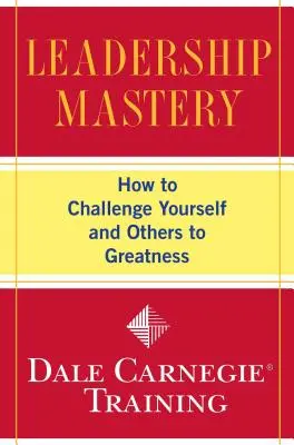 Mistrovství ve vedení: Jak vyzvat sebe i ostatní k velkým výkonům - Leadership Mastery: How to Challenge Yourself and Others to Greatness