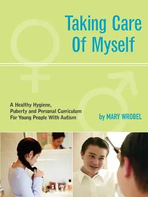 Jak se o sebe postarat: Hygienický, pubertální a osobní program pro mladé lidi s autismem: Jak se starat o sebe? - Taking Care of Myself: A Hygiene, Puberty and Personal Curriculum for Young People with Autism