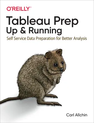 Tableau Prep: Up & Running: Samoobslužná příprava dat pro lepší analýzu - Tableau Prep: Up & Running: Self-Service Data Preparation for Better Analysis