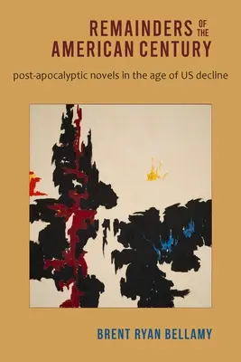 Zbytky amerického století: Postapokalyptické romány ve věku našeho úpadku - Remainders of the American Century: Post-Apocalyptic Novels in the Age of Us Decline