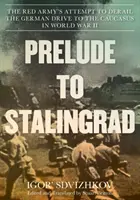 Předehra ke Stalingradu: Pokus Rudé armády o odvrácení německého tažení na Kavkaz za druhé světové války - Prelude to Stalingrad: The Red Army's Attempt to Derail the German Drive to the Caucasus in World War II