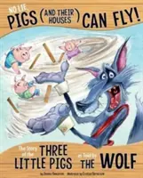 Nelži, prasata (a jejich domy) umí létat!: Příběh o třech prasátkách, jak ho vyprávěl vlk - No Lie, Pigs (and Their Houses) Can Fly!: The Story of the Three Little Pigs as Told by the Wolf