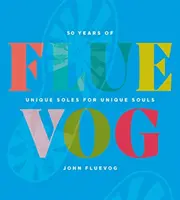 Fluevog: 50 let jedinečných podrážek pro jedinečné duše - Fluevog: 50 Years of Unique Soles for Unique Souls