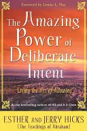 Úžasná síla vědomého záměru: Umění umožnit: Žít umění umožnit - The Amazing Power of Deliberate Intent: Living the Art of Allowing