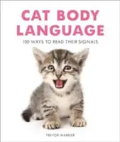 Řeč kočičího těla: Kočky: 100 způsobů, jak číst jejich signály - Cat Body Language: 100 Ways to Read Their Signals