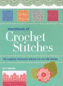 Příručka háčkovaných stehů - Kompletní ilustrovaný průvodce více než 200 stehy - Handbook of Crochet Stitches - The Complete Illustrated Reference to Over 200 Stitches