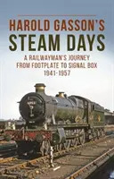 Harold Gasson's Steam Days - A Railwayman's Journey from Footplate to Signal Box 1941-1957 (Parní dny Harolda Gassona - Cesta železničáře od pultů k signální skříňce 1941-1957) - Harold Gasson's Steam Days - A Railwayman's Journey from Footplate to Signal Box 1941-1957