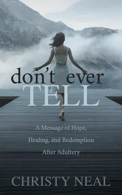 Nikdy to neříkej: Poselství o naději, uzdravení a vykoupení po nevěře - Don't Ever Tell: A Message of Hope, Healing, and Redemption After Adultery