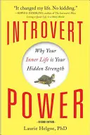 Introvertní moc: Proč je váš vnitřní život vaší skrytou silou - Introvert Power: Why Your Inner Life Is Your Hidden Strength