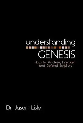 Pochopení Genesis: Jak analyzovat, vykládat a obhajovat Písmo svaté? - Understanding Genesis: How to Analyze, Interpret, and Defend Scripture