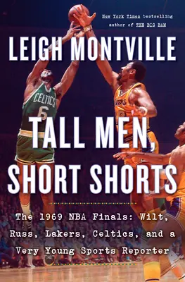 Vysocí muži, krátké kraťasy: Finále NBA 1969: Wilt, Russ, Lakers, Celtics a jeden velmi mladý sportovní reportér. - Tall Men, Short Shorts: The 1969 NBA Finals: Wilt, Russ, Lakers, Celtics, and a Very Young Sports Reporter