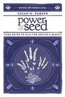 Síla semínek: Váš průvodce oleji pro zdraví a krásu - Power of the Seed: Your Guide to Oils for Health & Beauty