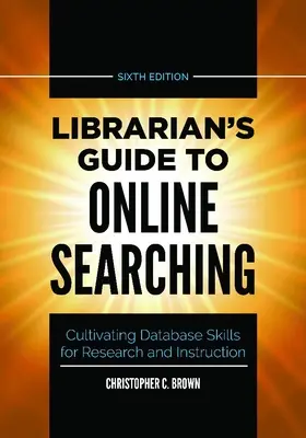 Knihovníkův průvodce online vyhledáváním: Pěstování dovedností práce s databázemi pro výzkum a výuku - Librarian's Guide to Online Searching: Cultivating Database Skills for Research and Instruction