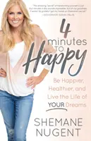 4 minuty ke štěstí: Buďte šťastnější, zdravější a žijte život svých snů: 4 minuty pro zdraví: Jak se stát šťastným člověkem? - 4 Minutes to Happy: Be Happier, Healthier, and Live the Life of Your Dreams