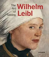 Wilhelm Leibl: Umění vidět - Wilhelm Leibl: The Art of Seeing