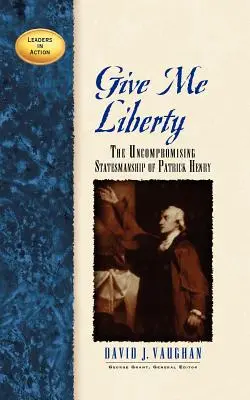 Dej mi svobodu: Nekompromisní státnické umění Patricka Henryho - Give Me Liberty: The Uncompromising Statesmanship of Patrick Henry