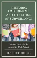 Rétorika, ztělesnění a étos dohledu: Těla studentů na americké střední škole - Rhetoric, Embodiment, and the Ethos of Surveillance: Student Bodies in the American High School