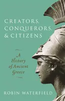 Tvůrci, dobyvatelé a občané - Dějiny starověkého Řecka (Waterfield Robin (spisovatel a překladatel)) - Creators, Conquerors, and Citizens - A History of Ancient Greece (Waterfield Robin (Writer and translator))