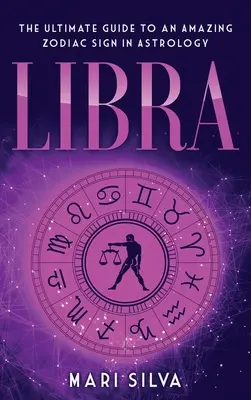 Váhy: dokonalý průvodce úžasným znamením zvěrokruhu v astrologii - Libra: The Ultimate Guide to an Amazing Zodiac Sign in Astrology