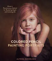 Portréty malované barevnou tužkou: Obrázky z kreslených portrétů: Osvojte si revoluční metodu vykreslování hloubky a napodobování života - Colored Pencil Painting Portraits: Master a Revolutionary Method for Rendering Depth and Imitating Life