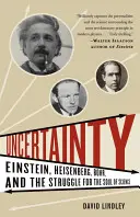 Nejistota: Einstein, Heisenberg, Bohr a boj o duši vědy: neurčitost: Einstein, Heisenberg, Bohr a boj o duši vědy - Uncertainty: Einstein, Heisenberg, Bohr, and the Struggle for the Soul of Science