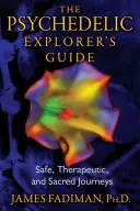 Průvodce psychedelického badatele: Bezpečné, terapeutické a posvátné cesty: Průvodce psychedelickými cestami - The Psychedelic Explorer's Guide: Safe, Therapeutic, and Sacred Journeys