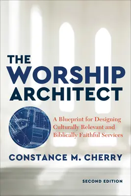 The Worship Architect (Architekt uctívání): Plán pro navrhování kulturně relevantních a biblicky věrných bohoslužeb - The Worship Architect: A Blueprint for Designing Culturally Relevant and Biblically Faithful Services