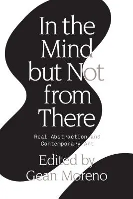 V mysli, ale ne odtamtud: Reálná abstrakce a současné umění - In the Mind But Not from There: Real Abstraction and Contemporary Art