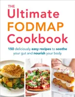 The Ultimate Fodmap Cookbook: 150 lahodně snadných receptů, které uklidní vaše střeva a vyživí vaše tělo. - The Ultimate Fodmap Cookbook: 150 Deliciously Easy Recipes to Soothe Your Gut and Nourish Your Body