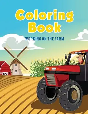 Kniha omalovánek: Práce na farmě - Coloring Book: Working on The Farm