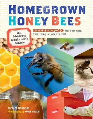 Homegrown Honey Bees: Včelařství pro úplné začátečníky: první rok včelaření, od vylíhnutí po sklizeň medu - Homegrown Honey Bees: An Absolute Beginner's Guide to Beekeeping Your First Year, from Hiving to Honey Harvest