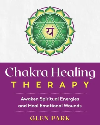 Léčebná terapie čaker: Probuďte duchovní energie a vyléčte citová zranění - Chakra Healing Therapy: Awaken Spiritual Energies and Heal Emotional Wounds