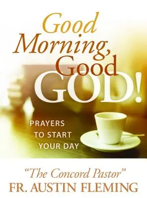 Dobré ráno, dobrý bože! Modlitby pro začátek dne - Good Morning, Good God! Prayers to Start Your Day