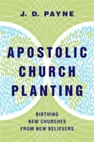 Apoštolské zakládání sborů: Založení nových církví z nových věřících - Apostolic Church Planting: Birthing New Churches from New Believers