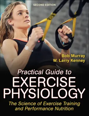 Praktický průvodce fyziologií cvičení: Vědecký průvodce cvičebním tréninkem a výkonnostní výživou. - Practical Guide to Exercise Physiology: The Science of Exercise Training and Performance Nutrition