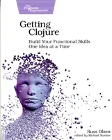 Získávání jazyka Clojure: Vydejte se na cestu k funkčním dovednostem: Budujte své funkční dovednosti jeden nápad za druhým - Getting Clojure: Build Your Functional Skills One Idea at a Time