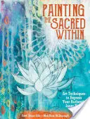 Painting the Sacred Within (Malování posvátného uvnitř): Umělecké techniky k vyjádření autentického vnitřního hlasu - Painting the Sacred Within: Art Techniques to Express Your Authentic Inner Voice