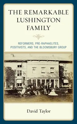 Pozoruhodná rodina Lushingtonů: Lhingtonovi: reformátoři, prerafaelité, pozitivisté a skupina Bloomsbury Group - The Remarkable Lushington Family: Reformers, Pre-Raphaelites, Positivists, and the Bloomsbury Group