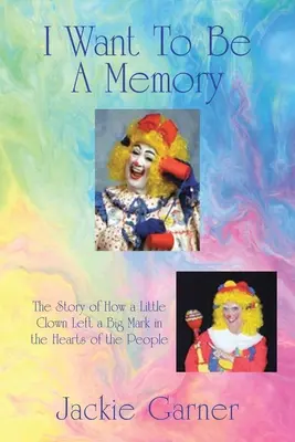 Chci být pamětníkem: Příběh o tom, jak malý klaun zanechal velkou stopu v srdcích lidí - I Want to Be a Memory: The Story of How a Little Clown Left a Big Mark in the Hearts of the People