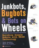 Junkboti, bugboti a roboti na kolečkách: Stavba jednoduchých robotů pomocí paprskové technologie - Junkbots, Bugbots, and Bots on Wheels: Building Simple Robots with Beam Technology