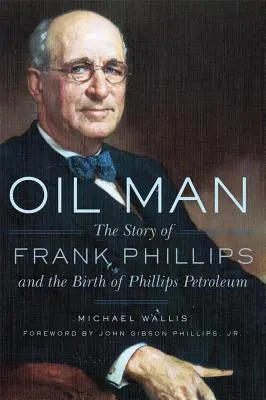 Ropný muž: Příběh Franka Phillipse a zrození společnosti Phillips Petroleum - Oil Man: The Story of Frank Phillips and the Birth of Phillips Petroleum