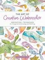 Umění kreativního akvarelu: Inspirace a techniky pro nápaditou kresbu a malbu - The Art of Creative Watercolor: Inspiration and Techniques for Imaginative Drawing and Painting
