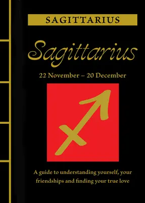 Střelec: Střelec: Průvodce pro pochopení sebe sama, svých přátelství a nalezení pravé lásky - Sagittarius: A Guide to Understanding Yourself, Your Friendships and Finding Your True Love
