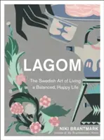 Lagom - Švédské umění žít vyrovnaný a šťastný život. - Lagom - The Swedish Art of Living a Balanced, Happy Life