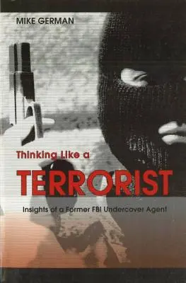 Myslet jako terorista: Postřehy bývalého agenta FBI v utajení - Thinking Like a Terrorist: Insights of a Former FBI Undercover Agent